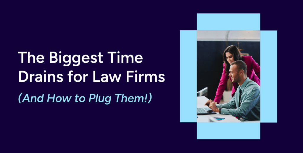 The Biggest Time Drains for Law Firms (And How to Plug Them!)