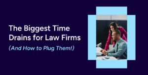 The Biggest Time Drains for Law Firms (And How to Plug Them!)