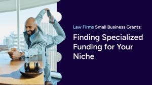 Law Firms Small Business Grants: Finding Specialized Funding for Your Niche 