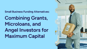 Small Business Funding Alternatives: Combining Grants, Microloans, and Angel Investors for Maximum Capital